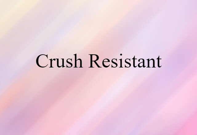 Crush-resistant (noun) Definition, Meaning & Examples