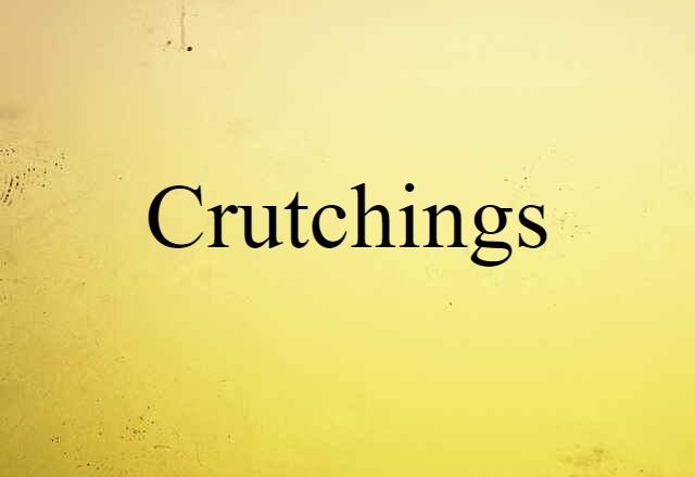 Crutchings (noun) Definition, Meaning & Examples