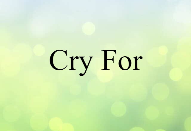 Cry For (noun) Definition, Meaning & Examples