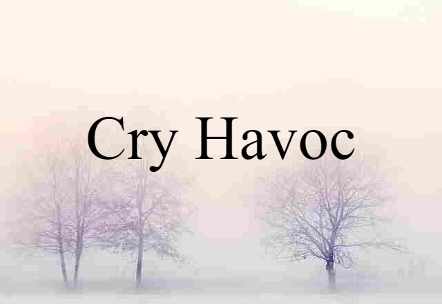 Cry Havoc (noun) Definition, Meaning & Examples