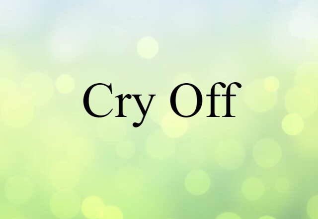 Cry Off (noun) Definition, Meaning & Examples