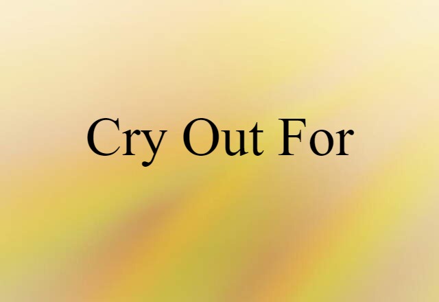 cry out for