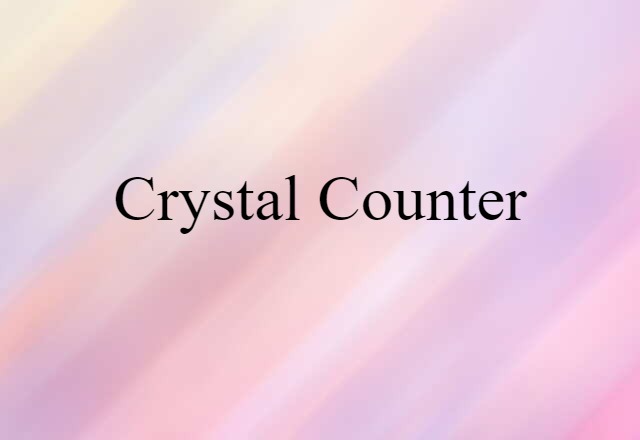 Crystal Counter (noun) Definition, Meaning & Examples