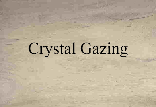 Crystal Gazing (noun) Definition, Meaning & Examples