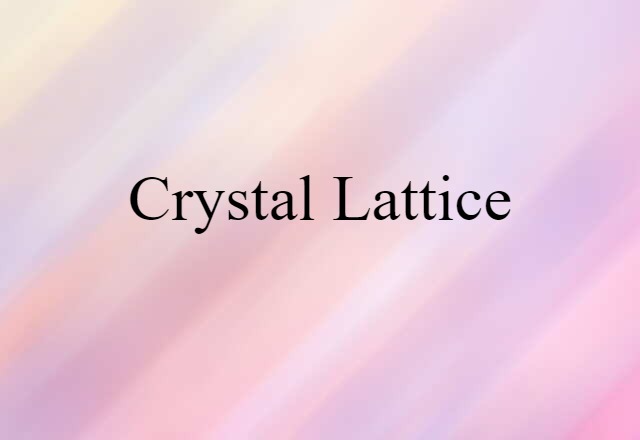 Crystal Lattice (noun) Definition, Meaning & Examples