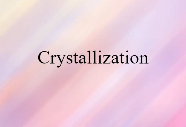 Crystallization (noun) Definition, Meaning & Examples