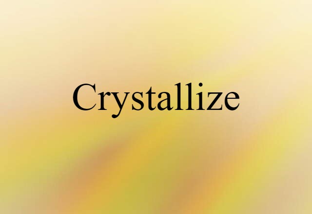 Crystallize (noun) Definition, Meaning & Examples