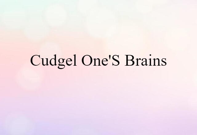 cudgel one's brains