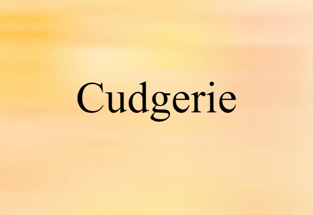 Cudgerie (noun) Definition, Meaning & Examples