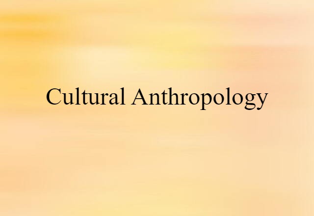 Cultural Anthropology (noun) Definition, Meaning & Examples