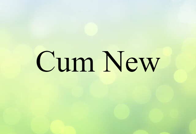 Cum New (noun) Definition, Meaning & Examples