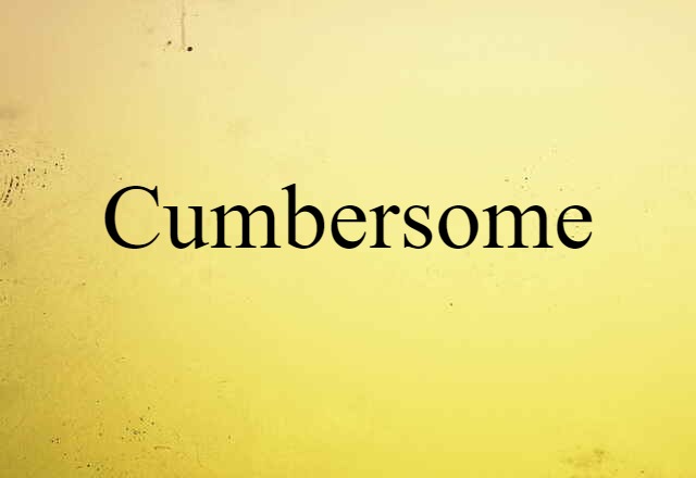 cumbersome