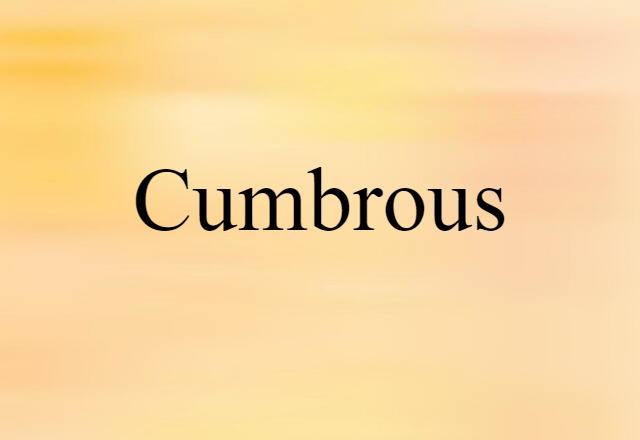 Cumbrous (noun) Definition, Meaning & Examples