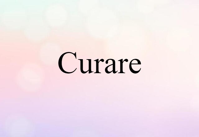 Curare (noun) Definition, Meaning & Examples