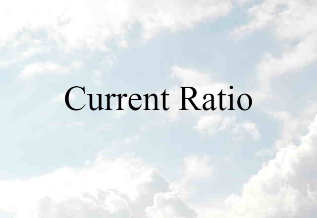 Current Ratio (noun) Definition, Meaning & Examples