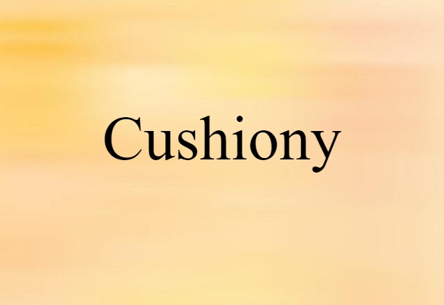 Cushiony (noun) Definition, Meaning & Examples