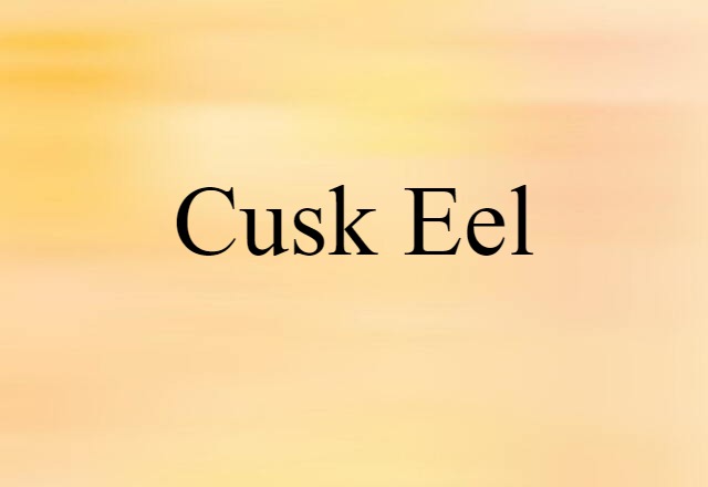 Cusk-eel (noun) Definition, Meaning & Examples