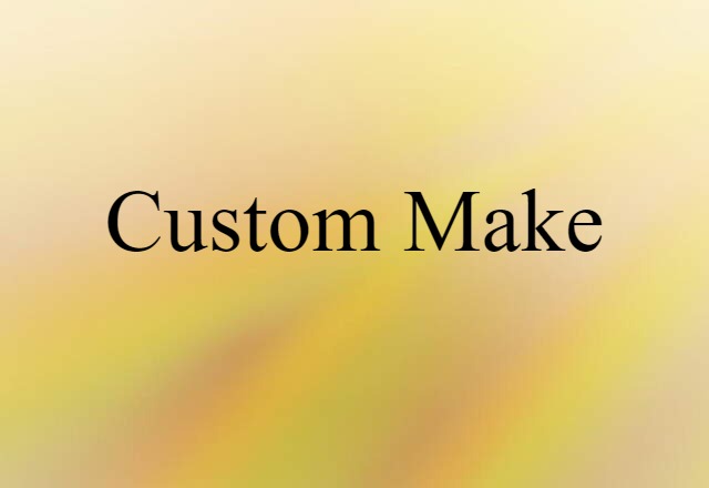 custom make