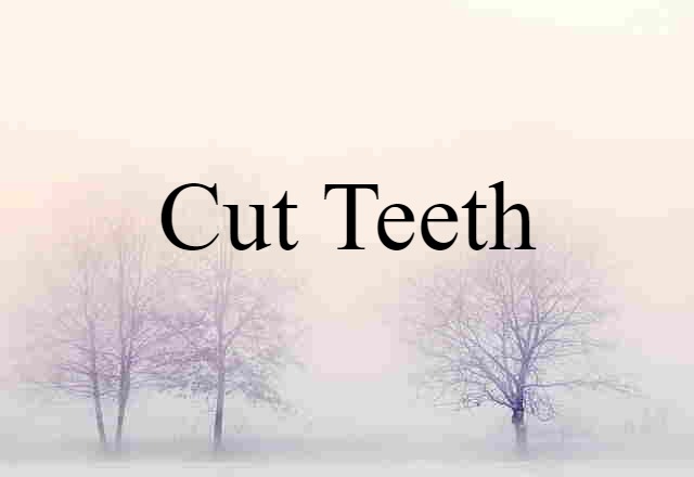 cut teeth