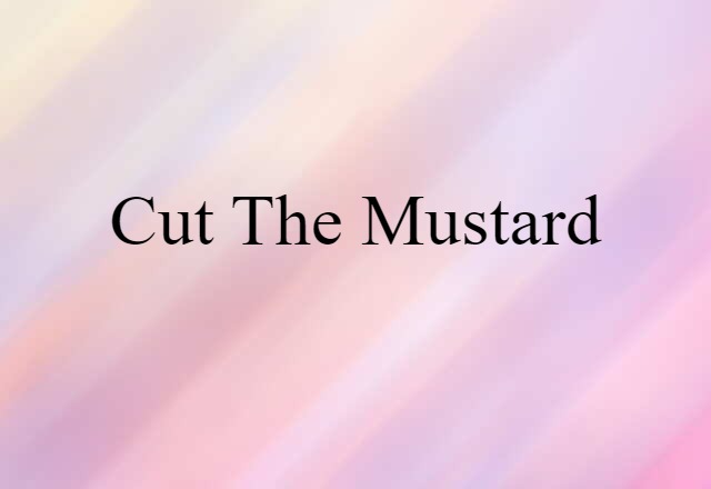 Cut The Mustard (noun) Definition, Meaning & Examples