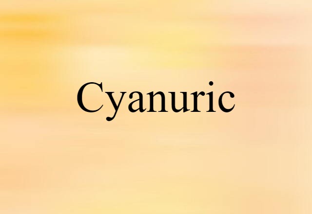 Cyanuric (noun) Definition, Meaning & Examples