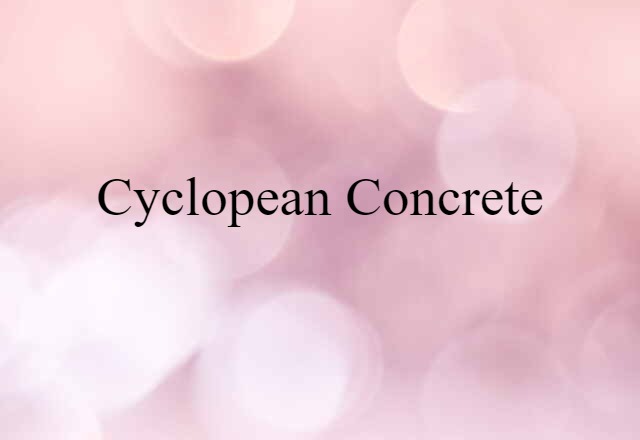 Cyclopean Concrete (noun) Definition, Meaning & Examples