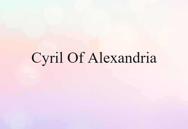 Cyril Of Alexandria (noun) Definition, Meaning & Examples