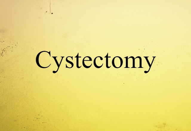 Cystectomy (noun) Definition, Meaning & Examples