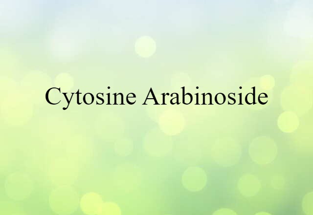 Cytosine Arabinoside (noun) Definition, Meaning & Examples