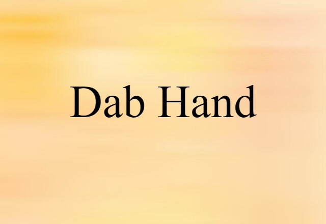 Dab Hand (noun) Definition, Meaning & Examples