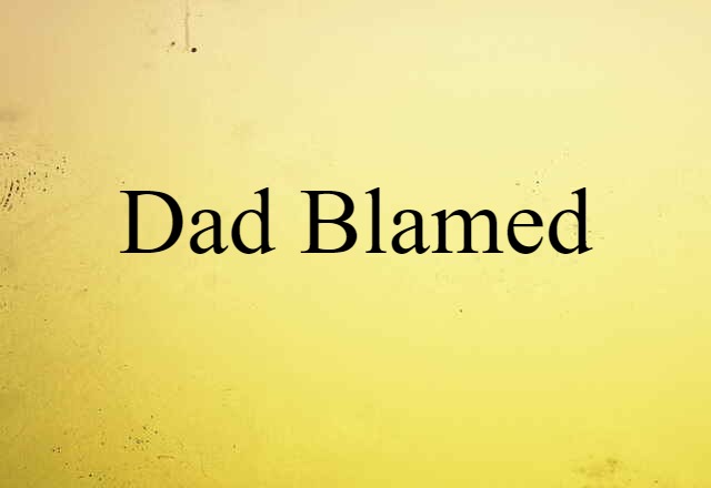 Dad Blamed (noun) Definition, Meaning & Examples