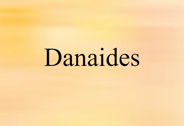 Danaides (noun) Definition, Meaning & Examples