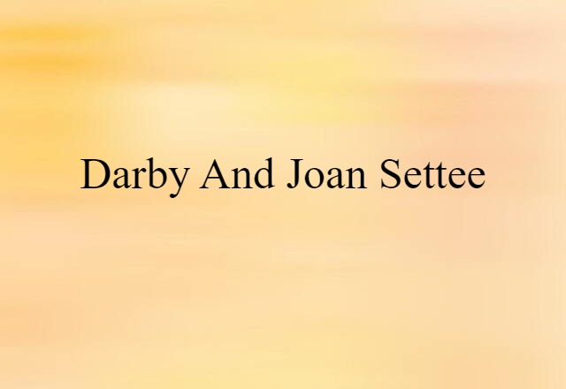 Darby And Joan Settee (noun) Definition, Meaning & Examples