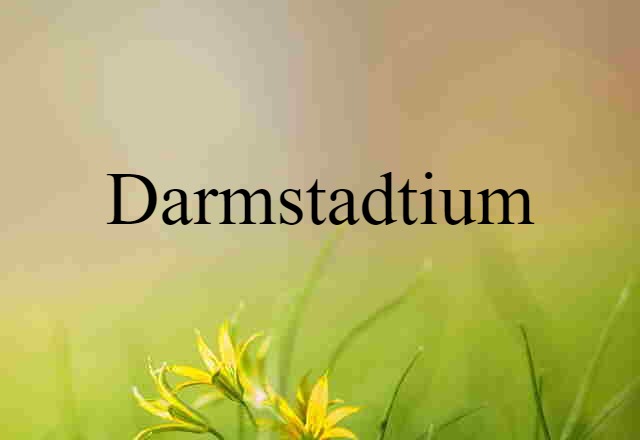 Darmstadtium (noun) Definition, Meaning & Examples