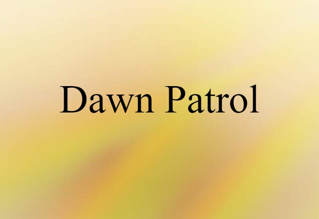 Dawn Patrol (noun) Definition, Meaning & Examples