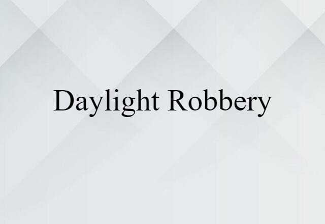 Daylight Robbery (noun) Definition, Meaning & Examples