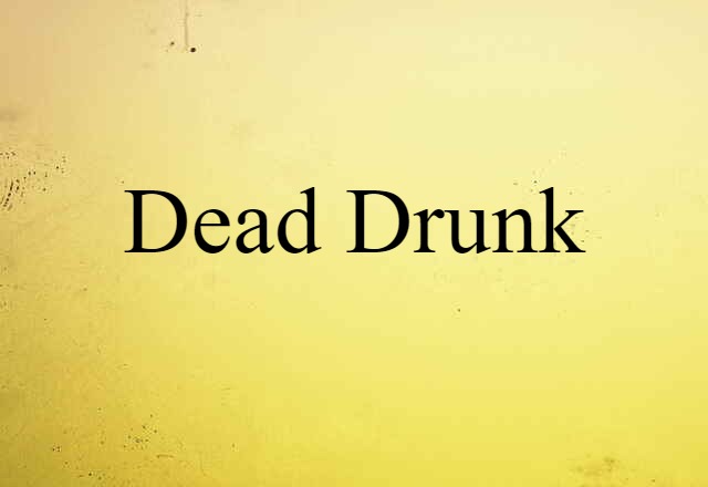 dead drunk