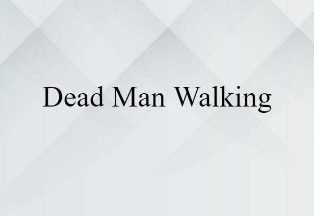 Dead Man Walking (noun) Definition, Meaning & Examples