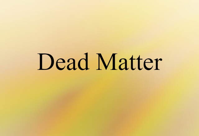 dead matter