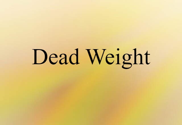 Dead Weight (noun) Definition, Meaning & Examples