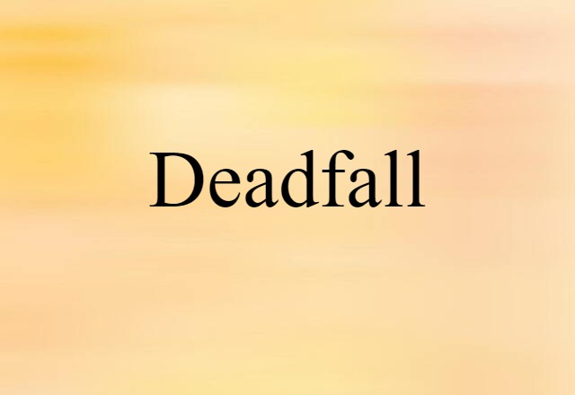 Deadfall (noun) Definition, Meaning & Examples