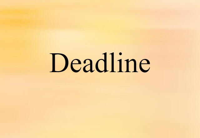 Deadline (noun) Definition, Meaning & Examples