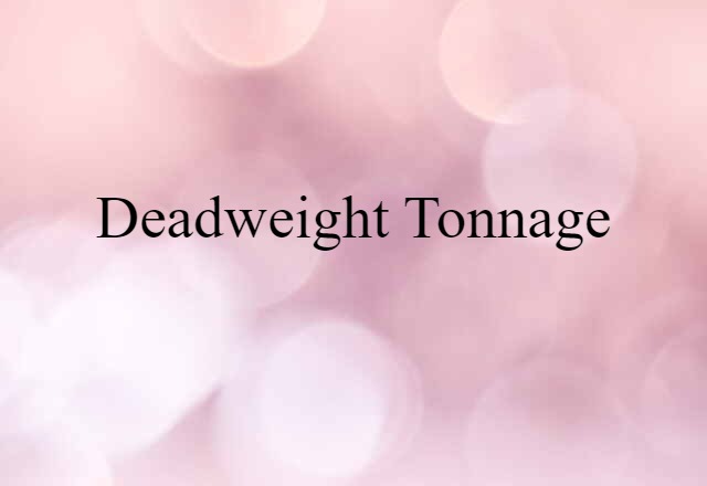 Deadweight Tonnage (noun) Definition, Meaning & Examples