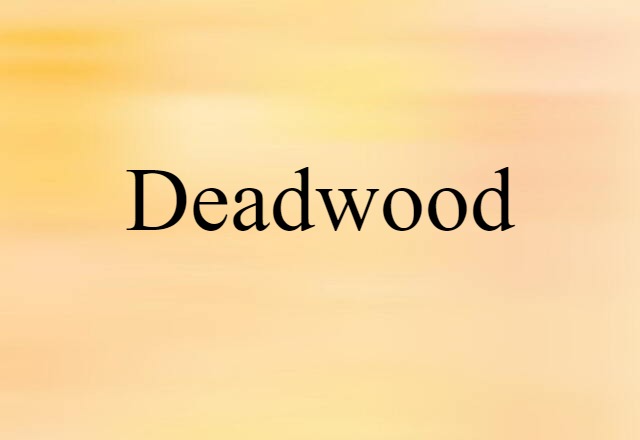 Deadwood (noun) Definition, Meaning & Examples