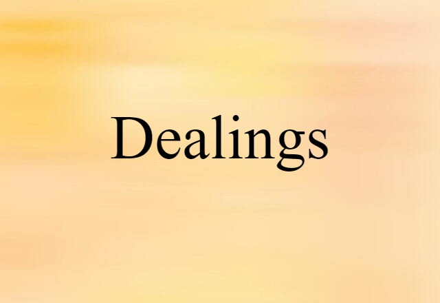 Dealings (noun) Definition, Meaning & Examples