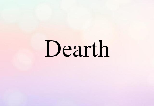 Dearth (noun) Definition, Meaning & Examples