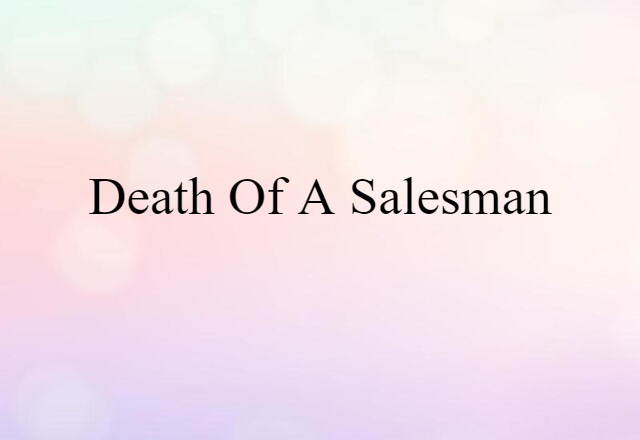 Death Of A Salesman (noun) Definition, Meaning & Examples