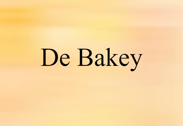 De Bakey (noun) Definition, Meaning & Examples