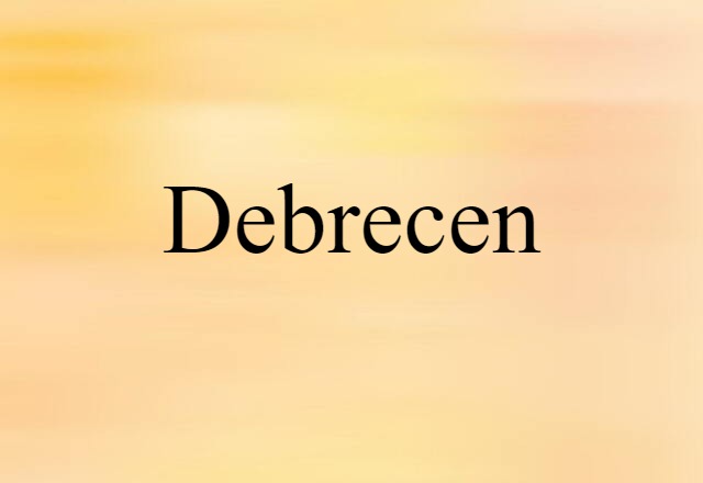 Debrecen (noun) Definition, Meaning & Examples