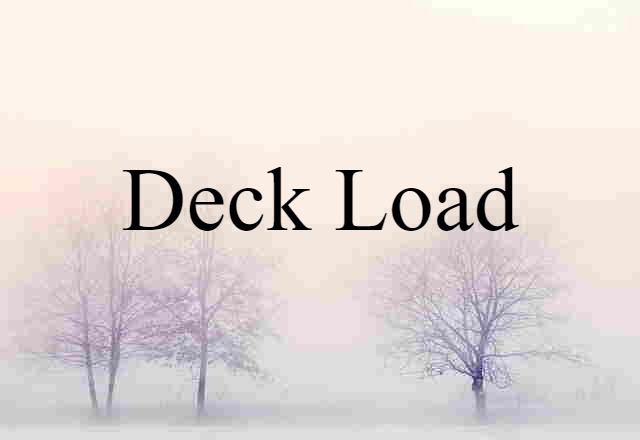 Deck Load (noun) Definition, Meaning & Examples